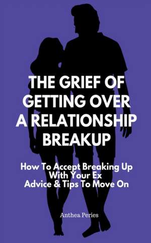 The Grief Of Getting Over A Relationship Breakup de Anthea Peries