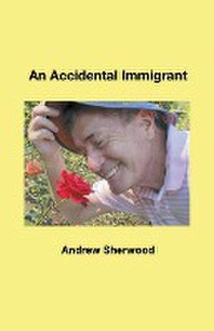 An Accidental Immigrant de Andrew Sherwood