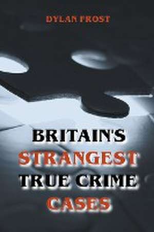 Britain's Strangest True Crime Cases de Dylan Frost