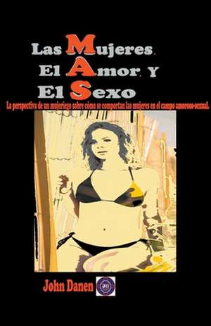 Las mujeres. El amor. Y el sexo. de John Danen