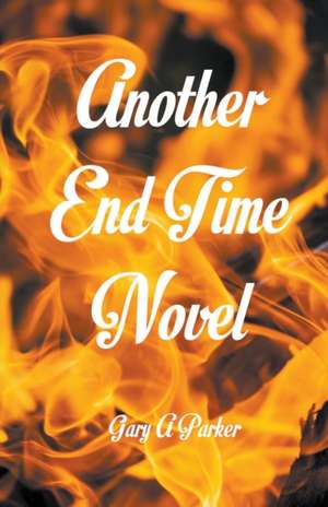 Another End Time Novel de Gary A Parker