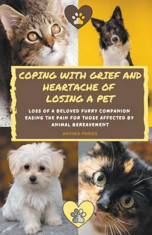 Coping With Grief And Heartache Of Losing A Pet de Anthea Peries