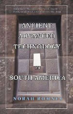 Ancient Advanced Technology in South America de Norah Romney