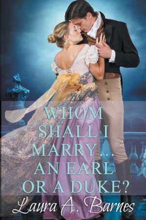 Whom Shall I Marry... An Earl or A Duke? de Laura A. Barnes