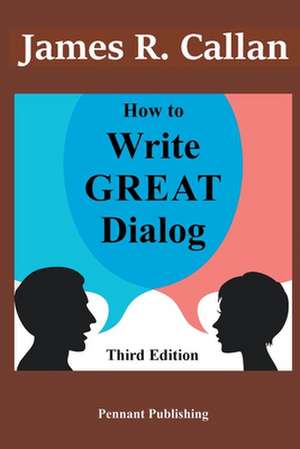 How to Write Great Dialog, Third Edition de James R. Callan