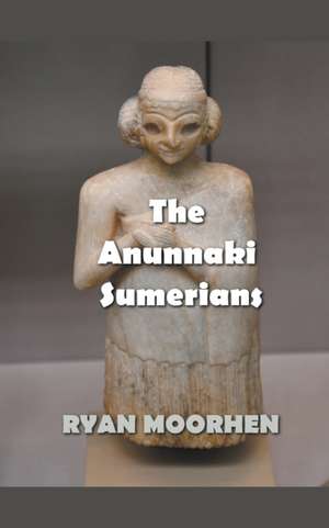 The Anunnaki Sumerians de Ryan Moorhen