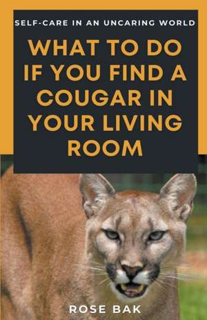 What to Do If You Find a Cougar in Your Living Room de Rose Bak