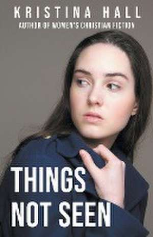 Things Not Seen de Kristina Hall