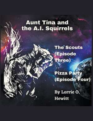 Aunt Tina and the A.I. Squirrels The Scouts (Episode Three) Pizza Party (Episode Four) de Lorrie Hewitt