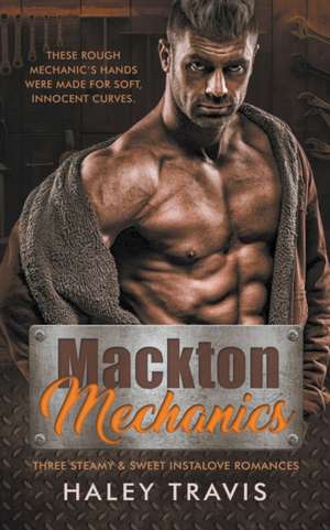 Mackton Mechanics (3 steamy instalove romances) de Haley Travis