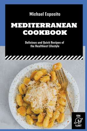 Mediterranean Cookbook: Delicious and Quick Recipes of the Healthiest Lifestyle de Michael Esposito