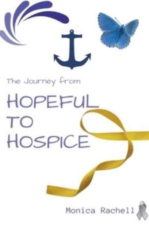 The Journey from Hopeful to Hospice de Monica Rachell