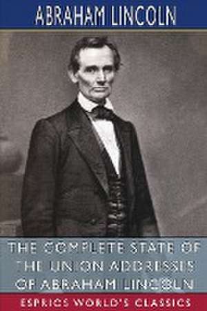 The Complete State of the Union Addresses of Abraham Lincoln (Esprios Classics) de Abraham Lincoln