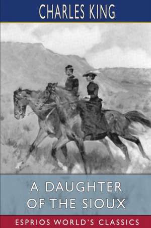 A Daughter of the Sioux (Esprios Classics) de Charles King