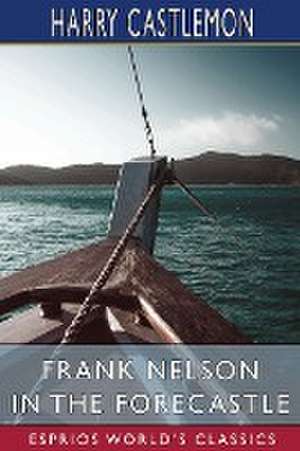 Frank Nelson in the Forecastle (Esprios Classics) de Harry Castlemon