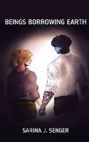 Beings Borrowing Earth de Sarina J. Senger