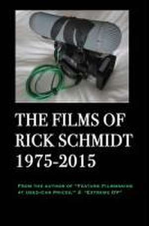 The Films of Rick Schmidt 1975-2015 (author of Feature Filmmaking at Used-Car Prices, Extreme DV). de Rick Schmidt