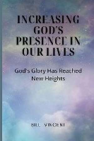 Increasing God's Presence in Our Lives de Bill Vincent