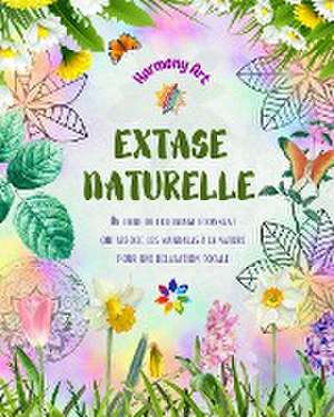 Extase naturelle - Un livre de coloriage étonnant qui associe les mandalas à la nature pour une relaxation totale de Harmony Art