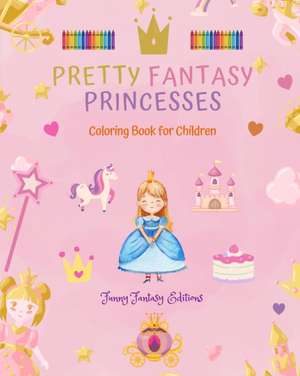 Pretty Fantasy Princesses | Coloring Book | Cute Princess Drawings for Kids 3-10 de Funny Fantasy Editions