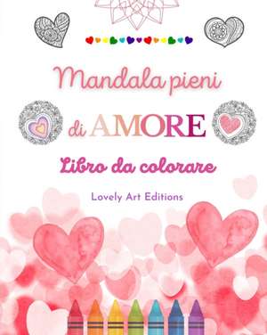 Mandala pieni di amore | Libro da colorare per tutti | Mandala unici fonte di infinita creatività, amore e pace de Lovely Art Editions