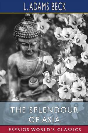 The Splendour of Asia (Esprios Classics) de L. Adams Beck