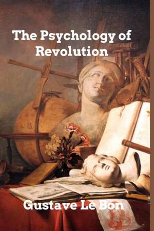 The Psychology of Revolution de Gustave Le Bon