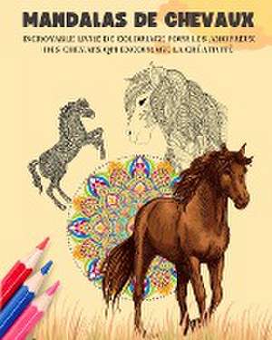 Mandalas de chevaux | Livre de coloriage | Mandalas équestres relaxants et anti-stress pour encourager la créativité de Animart Publishing House