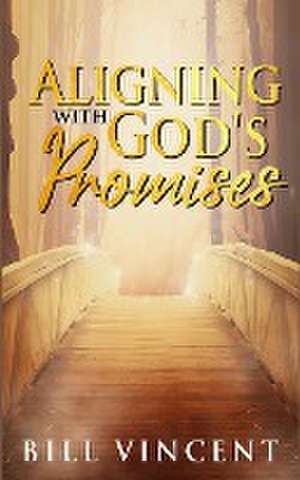 Aligning With God's Promises de Bill Vincent