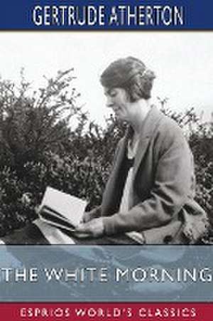 The White Morning (Esprios Classics) de Gertrude Atherton