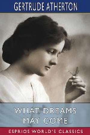 What Dreams May Come (Esprios Classics) de Gertrude Atherton