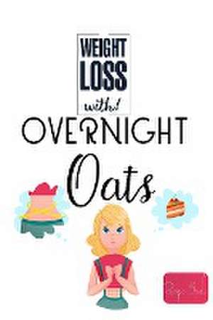 Weight Loss Now With Overnight Oats Recipe Book de Tuhin Barua