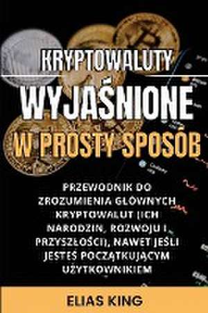 Kryptowaluty Wyja¿nione w prosty sposób de Elias King