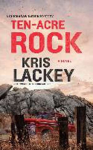 Ten-Acre Rock de Kris Lackey