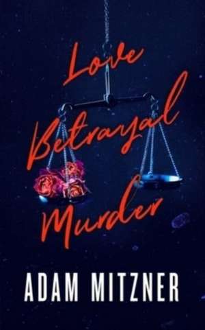 Love Betrayal Murder de Adam Mitzner