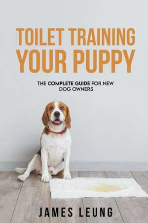 Toilet Training Your Puppy de James Leung