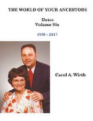 The World of Your Ancestors - Dates - 1980 - 2017 de Carol A. Wirth