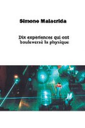 Dix expériences qui ont bouleversé la physique de Simone Malacrida