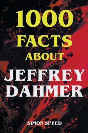 1000 Facts About Jeffrey Dahmer de Simon Speed