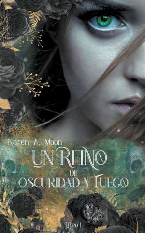 Un Reino de Oscuridad y Fuego (Libro 1) de Karen A. Moon