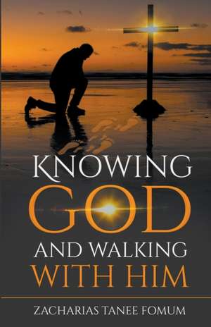 Knowing God and Walking With Him de Zacharias Tanee Fomum