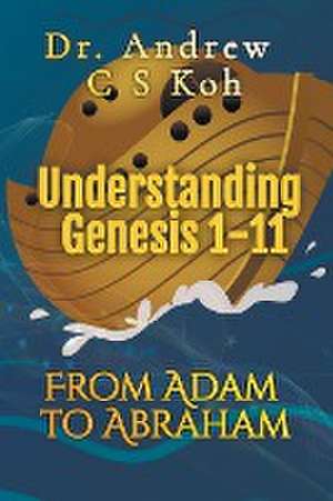 Understanding Genesis 1-11 de Andrew C S Koh