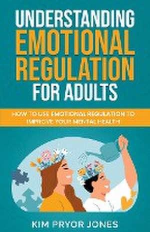 Understanding Emotional Regulation for Adults de Kim Pryor Jones