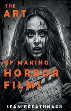 Art of Making Horror Films de Sean Breathnach