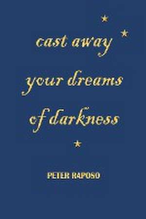 Cast away your dreams of darkness de Peter Raposo