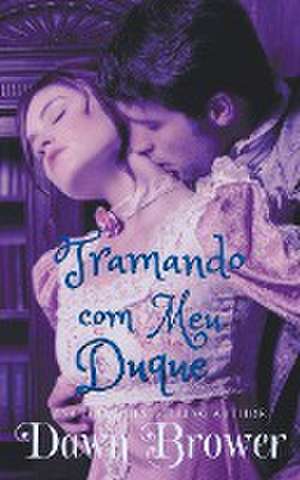 Tramando com meu Duque de Dawn Brower