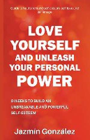 Love Yourself and Unleash Your Personal Power de Jazmin Gonzalez