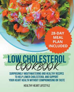 Low Cholesterol Cookbook | Surprisingly Mouthwatering and Healthy Recipes to Help Lower Cholesterol and Support Your Heart Health Without Compromising on Taste I 28-Day Meal Plan Included de Healthy Heart Lifestyle