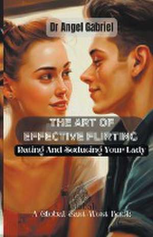 The Art of Effective Flirting de Angel Gabriel