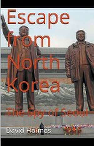 Escape from North Korea de David Holmes